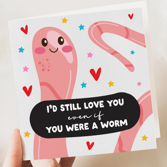 I'd Still Love You Even If You Were A Worm | Funny Anniversary Card | Valentines Card | Worm Card