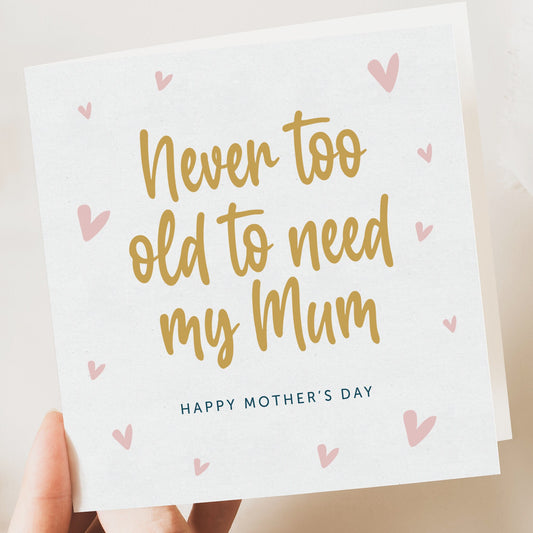 Mothers Day Card, Never Too Old To Need Mum, Special Mu, For Mum, Mother's Day Gift To Mum, Mum Birthday Card, For Her, Mummy