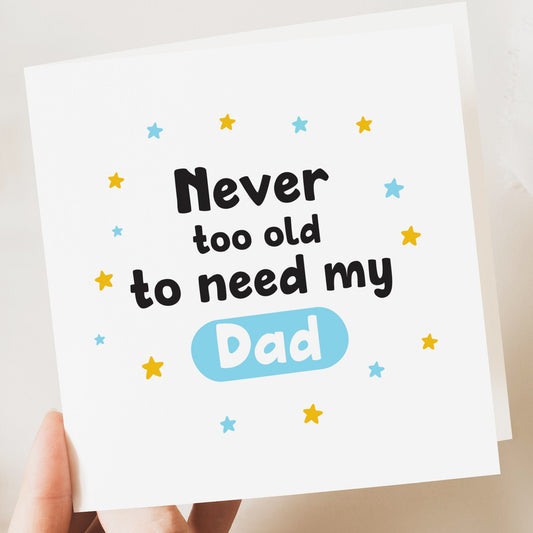 Never too old to need my dad - Fathers day Card - Personalised Card Father's Day, Father's Day Gift, Son, Daughter