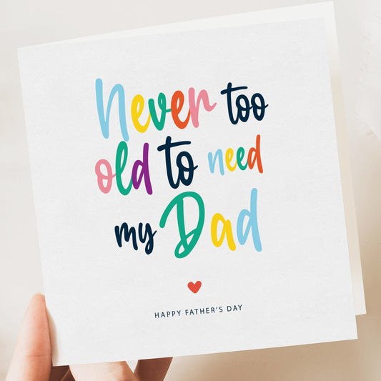 Father’s Day card Never too old to need my Dad