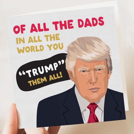 Off all the dads you trump them all - Donald Trump Father's Day Card, Funny Fathers day card, Card for Dad from Daughter, Son