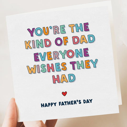 You're The Kind Of Dad That Everyone Wishes They Had, fathers day card, Simple Father’s Day card, Father’s Day Gift, from daughter or son